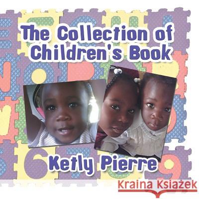 The Collection of Children's Book Ketly Pierre 9781483677828 Xlibris Corporation