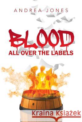 Blood All Over The Labels Andrea Jones 9781483678214 Xlibris