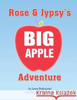 Rose and Jypsy's Big Apple Adventure Laura                                    Stephanie Reghenzani 9781483678504 Xlibris Corporation