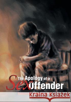 The Apology of a Sex Offender Emmanuel I. Nwozuz 9781483678641 Xlibris Corporation