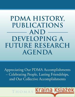 Pdma History, Publications and Developing a Future Research Agenda: Appreciating Our Pdma Accomplishments - Celebrating People, Lasting Friendships, a Thomas P. Hustad 9781483679129 Xlibris Corporation