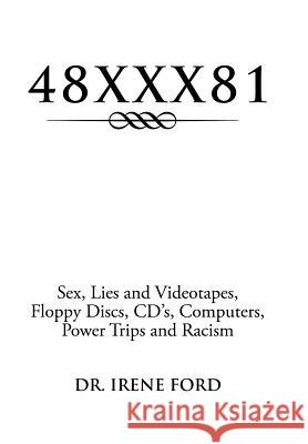 48xxx81: Sex, Lies and Videotapes, Floppy Discs, CD's, Computers, Power Trips and Racism Ford, Irene 9781483679167