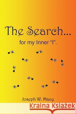The Search for My Inner I Joseph W. Macy 9781483679297 Xlibris Corporation