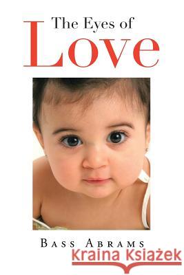 The Eyes of Love Bass Abrams 9781483679556 Xlibris Corporation