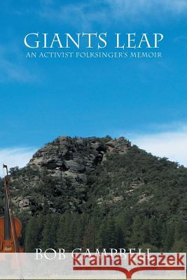 Giants Leap: An Activist Folksinger's Memoir Campbell, Bob 9781483680033 Xlibris Corporation