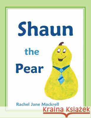 Shaun the Pear Rachel Jane Mackrell 9781483680408 Xlibris Corporation
