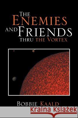 The Enemies and Friends Thru the Vortex Bobbie Kaald 9781483680507 Xlibris Corporation