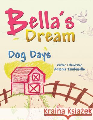 Bella's Dream: Dog Days Antonia Tamburello 9781483681436