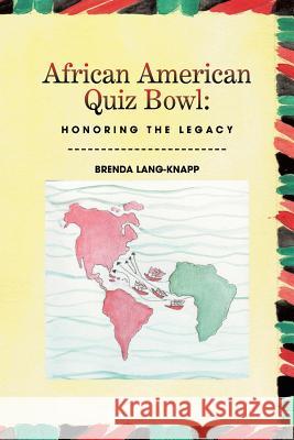 African American Quiz Bowl: Honoring the Legacy: Honoring the Legacy Brenda Lang-Knapp 9781483681702 Xlibris Corporation