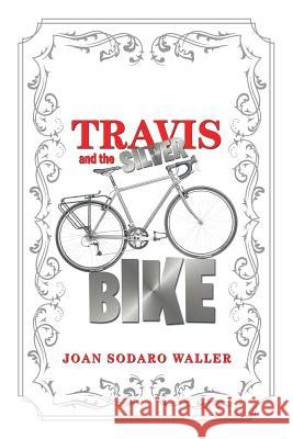 Travis and the Silver Bike Joan Sodaro Waller 9781483681863 Xlibris Corporation