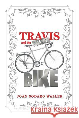 Travis and the Silver Bike Joan Sodaro Waller 9781483681863