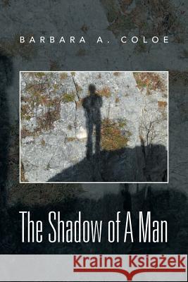 The Shadow of a Man Barbara a. Coloe 9781483681887 Xlibris Corporation