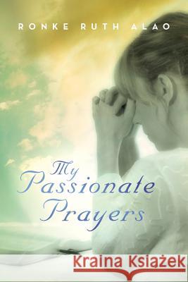 My Passionate Prayers Ronke Ruth Alao 9781483683393 Xlibris Corporation