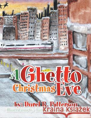 A Ghetto Christmas Eve Durel R. Patterson 9781483683898 Xlibris Corporation