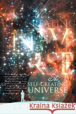 The Self-Creating Universe: The Making of a Worldview Clarke, J. J. 9781483683911 Xlibris Corporation