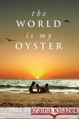 The World Is My Oyster Yael Zohar Hansen 9781483683942 Xlibris Corporation