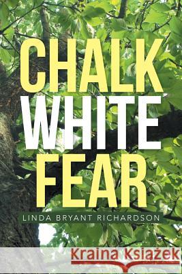 Chalk White Fear Linda Bryant Richardson 9781483684710 Xlibris Corporation