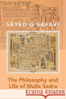 The Philosophy and Life of Mulla Sadra Seyed G Safavi 9781483684833 Xlibris