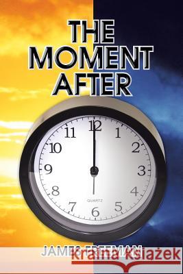 The Moment After James Freeman 9781483684949 Xlibris Corporation