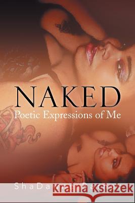 Naked: Poetic Expressions of Me Barner, Shadawne 9781483685298 Xlibris Corporation