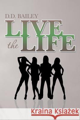 Live the Life D D Bailey 9781483686394 Xlibris