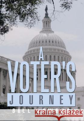 A Voter's Journey Bill Lewers 9781483686783 Xlibris Corporation