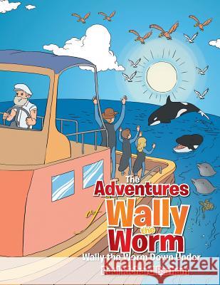 The Adventures of Wally the Worm: Wally the Worm Down Under Paul Richard Barham 9781483686899 Xlibris Corporation