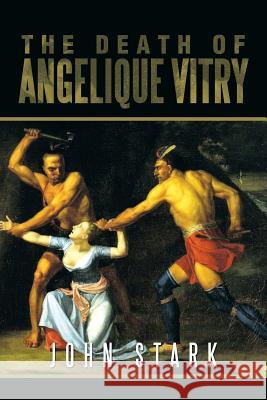 The Death of Angelique Vitry John Stark 9781483686912 Xlibris Corporation