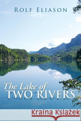 The Lake of Two Rivers Rolf Eliason 9781483687827