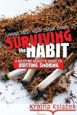Surviving the Habit: A Nicotine Addict's Guide to Quitting Smoking Riley Msw, Janice Lmsw Caadc 9781483687858 Xlibris Corporation