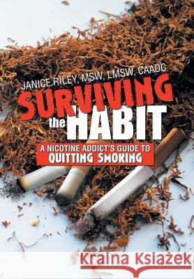 Surviving the Habit: A Nicotine Addict's Guide to Quitting Smoking Riley Msw, Janice Lmsw Caadc 9781483687865 Xlibris Corporation