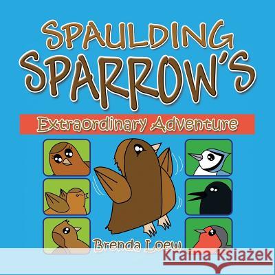 Spaulding Sparrow's Extraordinary Adventure Brenda Loew 9781483687964 Xlibris Corporation