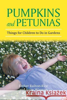 Pumpkins and Petunias: Things for Children to Do in Gardens Railton-Rice, Esther 9781483688510 Xlibris Corporation