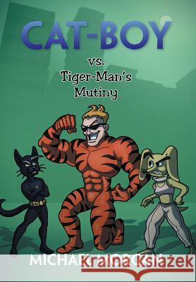 Cat-Boy vs. Tiger-Man's Mutiny Michael Morgan 9781483689296 Xlibris Corporation