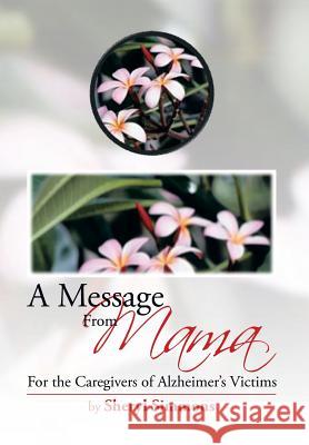 A Message from Mama: For the Caregivers of Alzheimer's Victims Sheryl Simmons 9781483689890