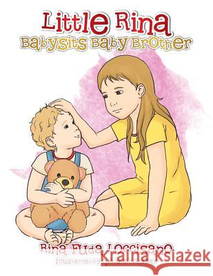 Little Rina Babysits Baby Brother Rina 'Fuda' Loccisano 9781483690865 Xlibris Corporation