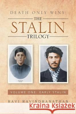 Death Only Wins: The Stalin Trilogy: Volume One: Early Stalin Ravindranathan, Ravi 9781483691145 Xlibris Corporation