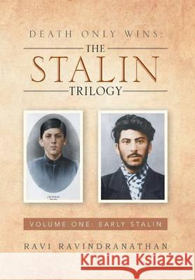 Death Only Wins: The Stalin Trilogy: Volume One: Early Stalin Ravindranathan, Ravi 9781483691152 Xlibris Corporation