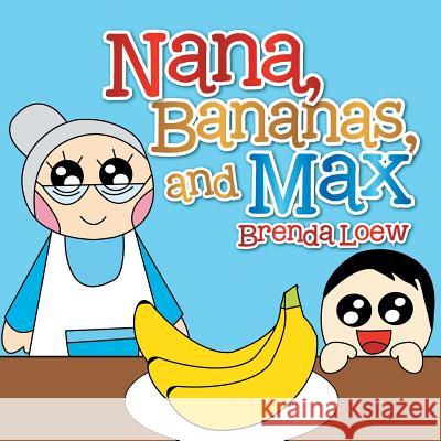Nana, Bananas, and Max Brenda Loew 9781483691534 Xlibris Corporation