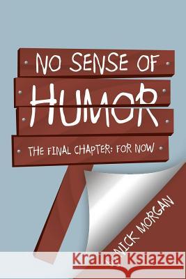 No Sense of Humor: The Final Chapter: For Now Morgan, Nick 9781483693187 Xlibris Corporation
