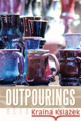 Outpourings Elias Lewis 9781483693224 Xlibris Corporation