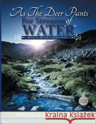 As the Deer Pants for Stream of Water: Book of Prayer and Meditations - 2nd Edition Michelle Addison Jones 9781483693255 Xlibris Corporation