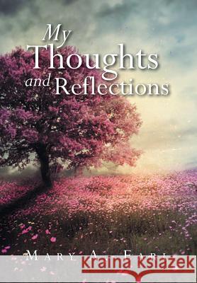 My Thoughts and Reflections Mary a. Earl 9781483693569