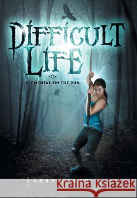 Difficult Life: Elemental on the Run Abby Nield 9781483693767