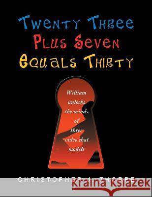 Twenty Three Plus Seven Equals Thirty: William Unlocks the Minds of Three Video Chat Models Christopher J. Thorpe 9781483694351