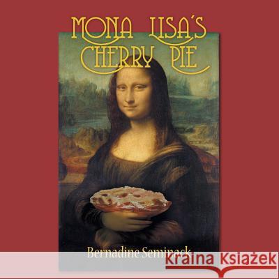 Mona Lisa's Cherry Pie Bernadine Seminack 9781483695624
