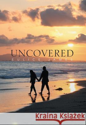 Uncovered Eulice James 9781483695655 Xlibris Corporation
