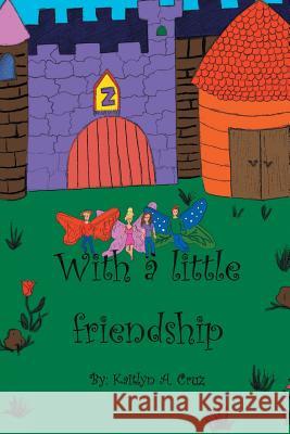 With a Little Friendship Kaitlyn a. Cruz 9781483695815 Xlibris Corporation