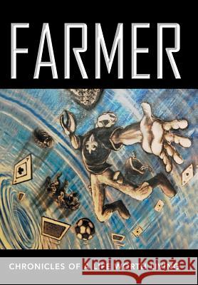 Farmer: Chronicles of a Life Worth Living Rogers, Dan 9781483696515 Xlibris Corporation