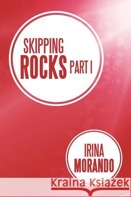 Skipping Rocks: Part I Morando, Irina 9781483696560